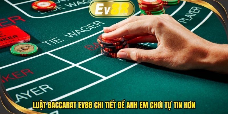 Luật Baccarat EV88 chi tiết để anh em chơi tự tin hơn