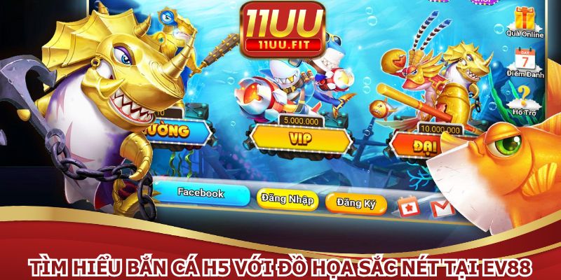 Tìm hiểu bắn cá H5 với đồ họa sắc nét tại EV88