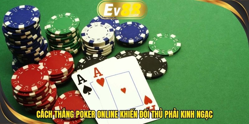 Cách thắng Poker online khiến đối thủ phải kinh ngạc
