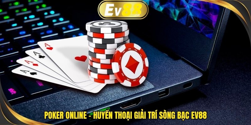 Poker online – Huyền thoại giải trí sòng bạc EV88