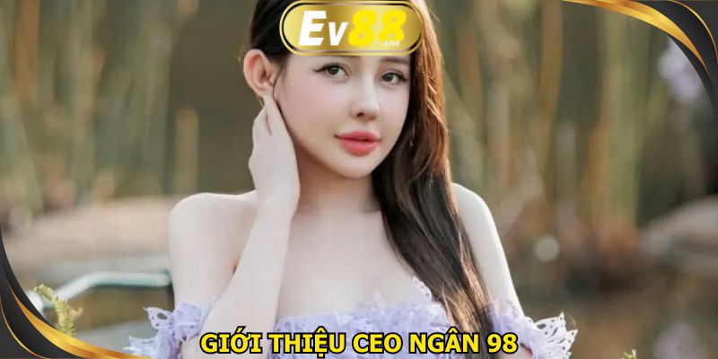 CEO Ngân 98 và sự hình thành thương hiệu nhà cái
