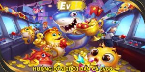 Hướng dẫn chơi bắn cá EV88