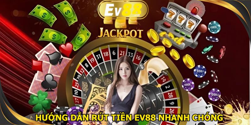 Hướng dẫn rút tiền từ EV88 được trình bày rõ ràng