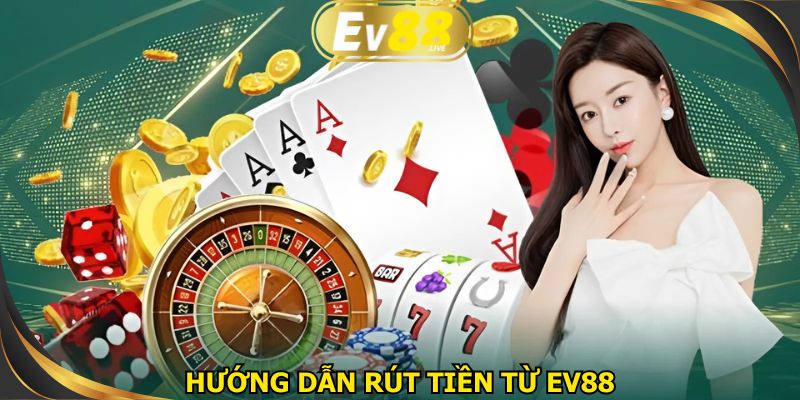 Hướng dẫn rút tiền từ EV88