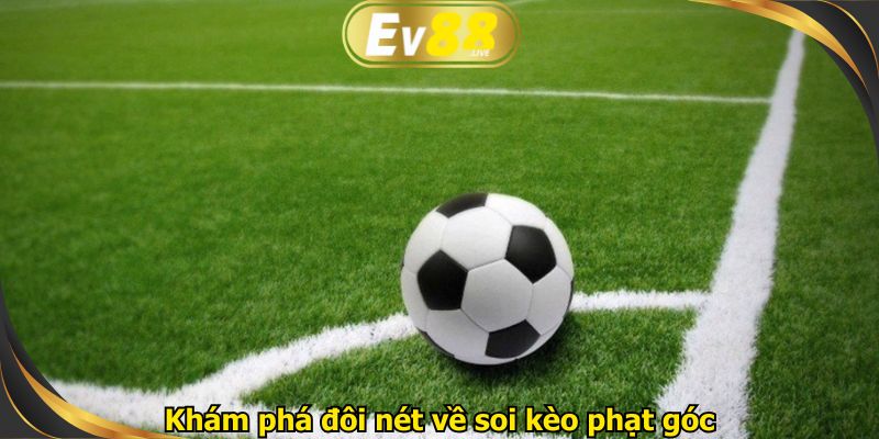Khám phá đôi nét về soi kèo phạt góc