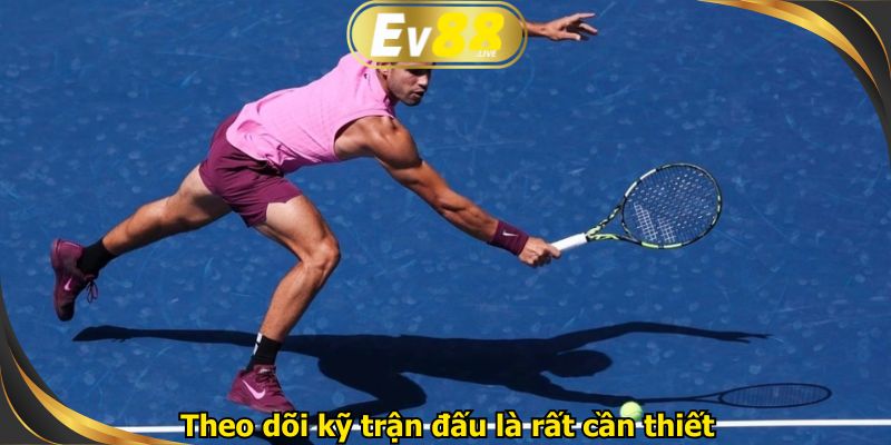 Theo dõi kỹ trận đấu là rất cần thiết