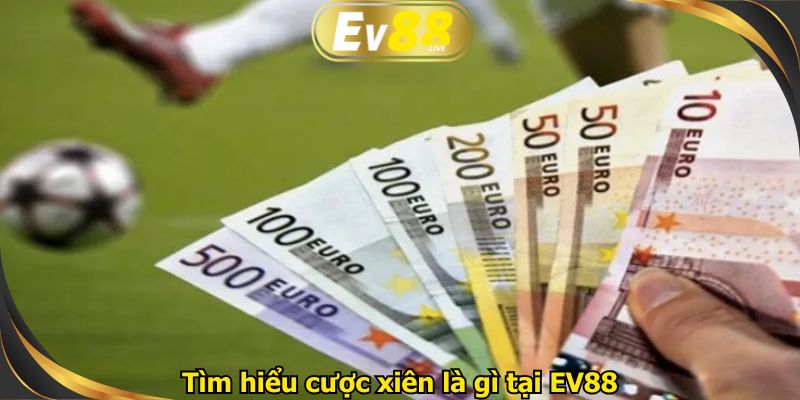 Tìm hiểu cược xiên là gì tại EV88 casino