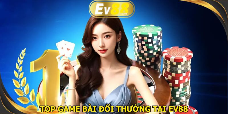 Top game bài đổi thưởng tại EV88