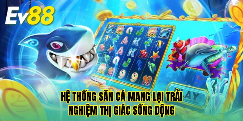 Hệ thống săn cá mang lại trải nghiệm thị giác sống động
