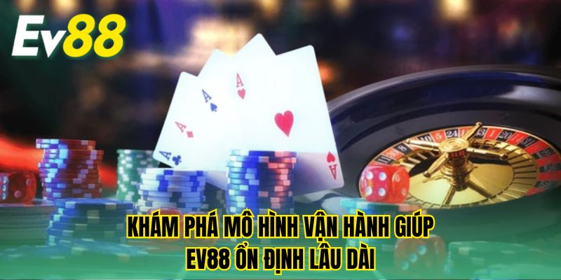 Khám phá mô hình vận hành giúp EV88 ổn định lâu dài