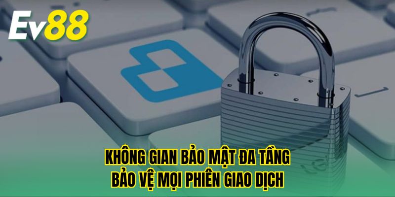 Không gian bảo mật đa tầng bảo vệ mọi phiên giao dịch