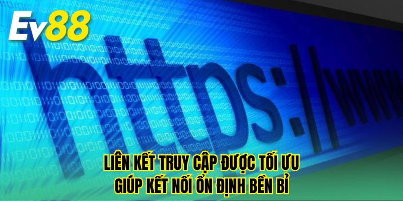 Liên kết truy cập được tối ưu giúp kết nối ổn định bền bỉ